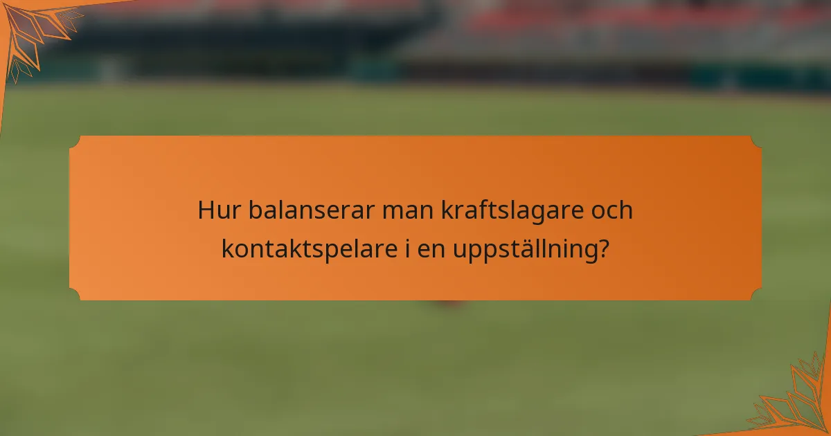 Hur balanserar man kraftslagare och kontaktspelare i en uppställning?
