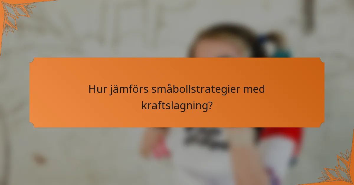 Hur jämförs småbollstrategier med kraftslagning?