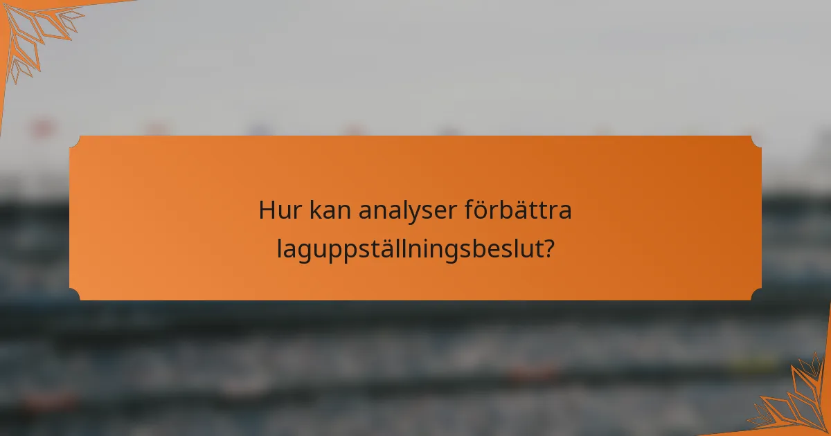 Hur kan analyser förbättra laguppställningsbeslut?