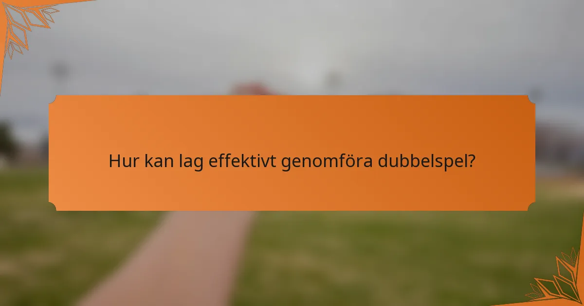 Hur kan lag effektivt genomföra dubbelspel?
