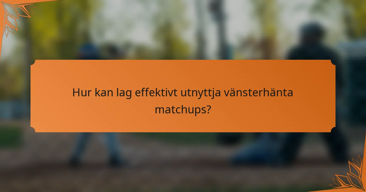 Hur kan lag effektivt utnyttja vänsterhänta matchups?