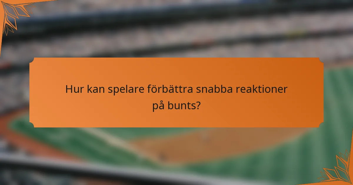 Hur kan spelare förbättra snabba reaktioner på bunts?