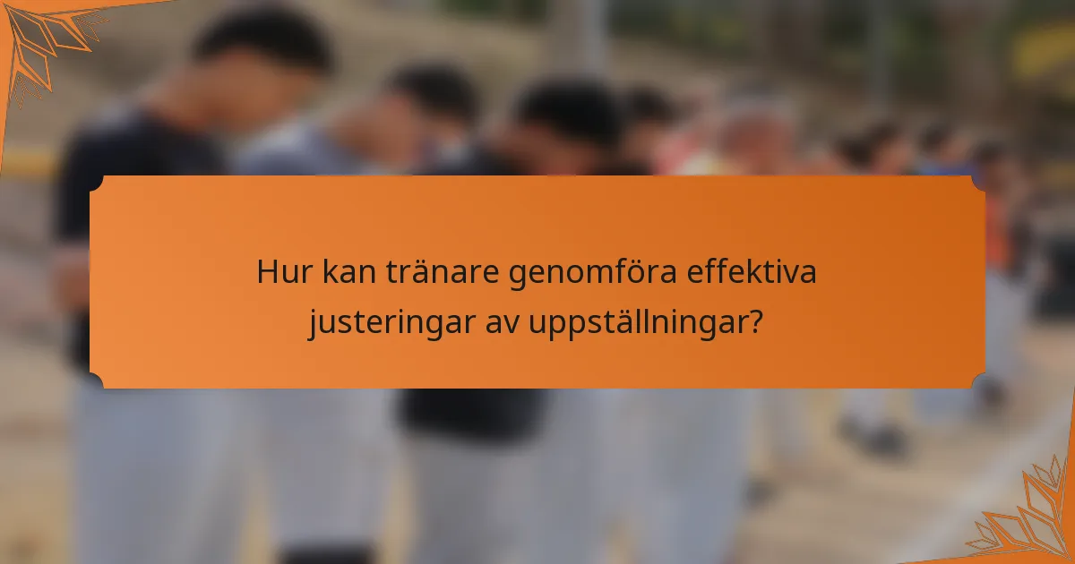 Hur kan tränare genomföra effektiva justeringar av uppställningar?