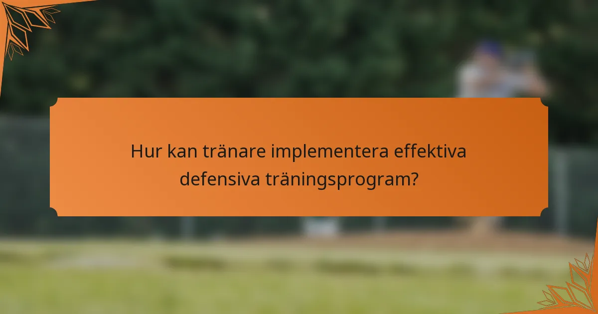 Hur kan tränare implementera effektiva defensiva träningsprogram?