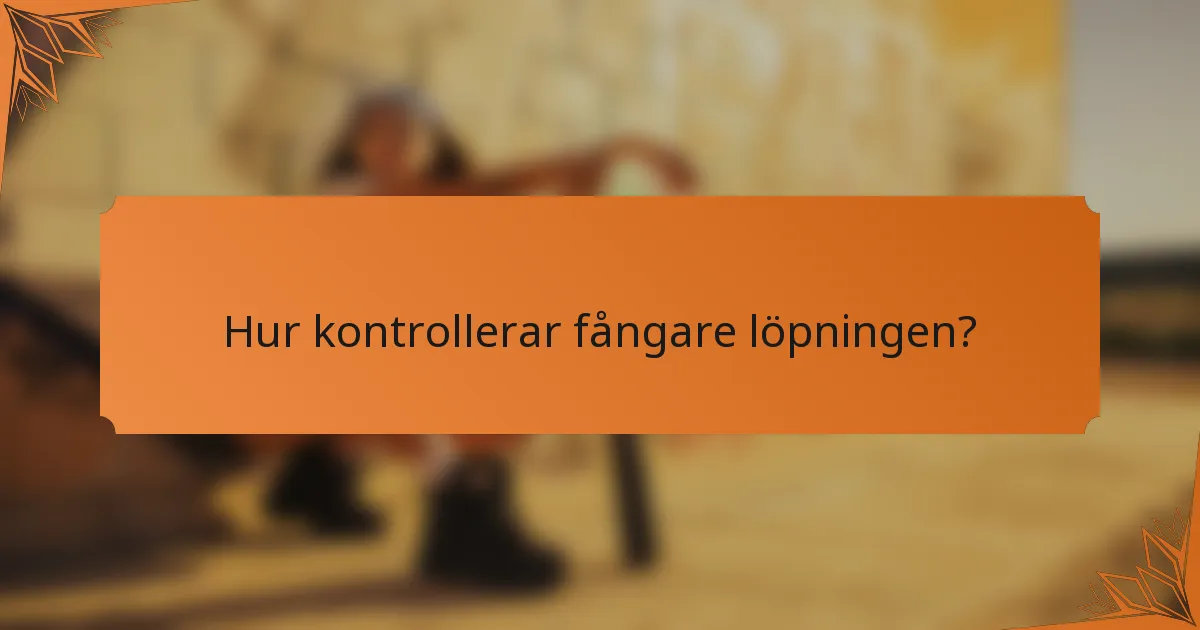 Hur kontrollerar fångare löpningen?