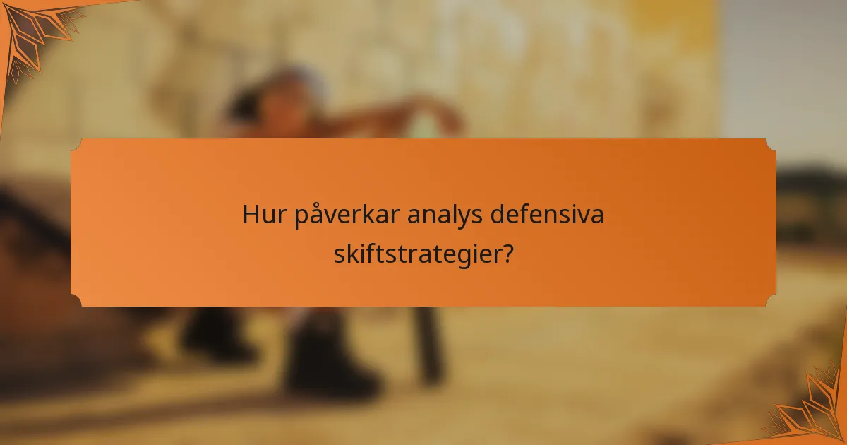 Hur påverkar analys defensiva skiftstrategier?