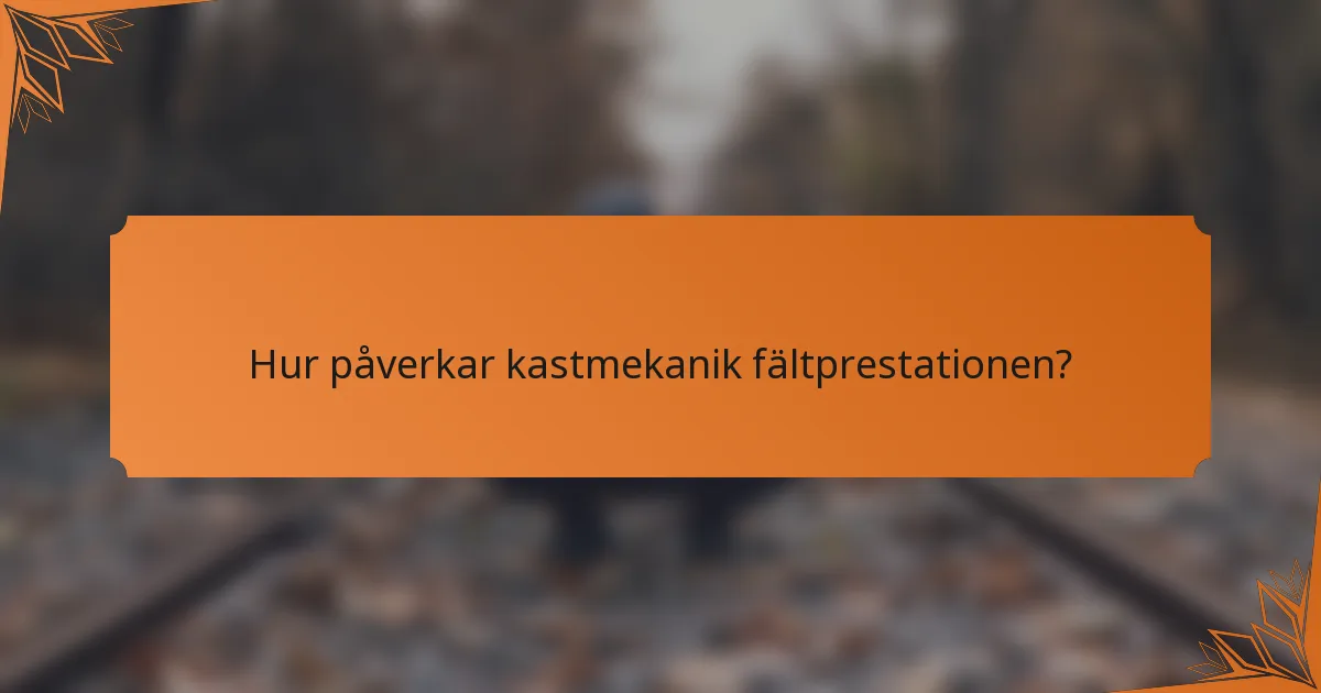 Hur påverkar kastmekanik fältprestationen?