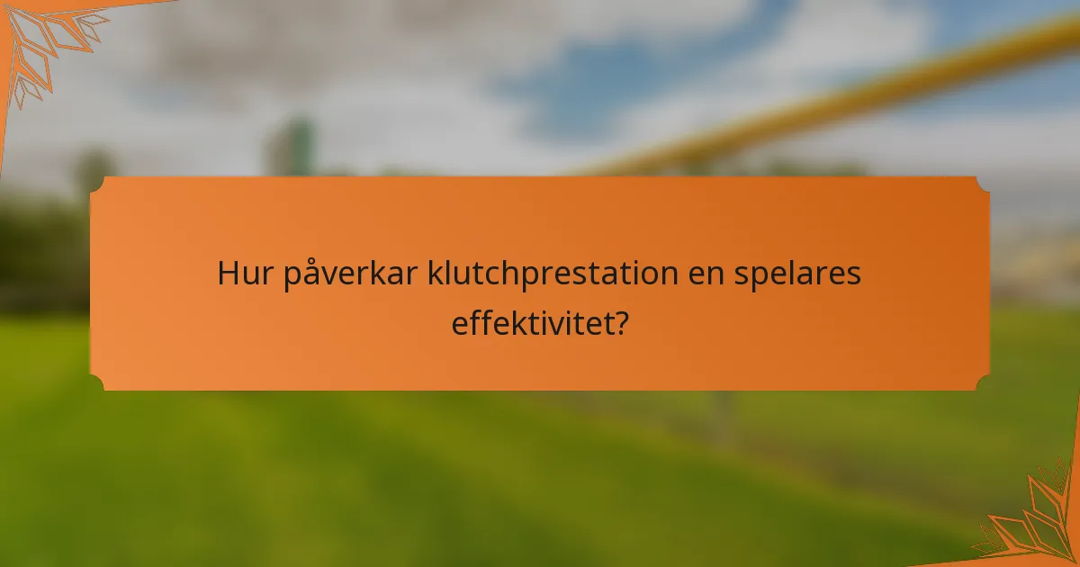 Hur påverkar klutchprestation en spelares effektivitet?