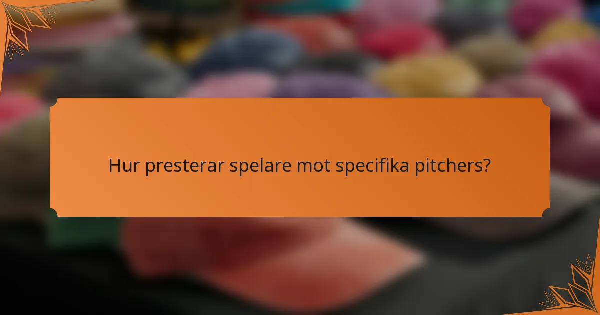 Hur presterar spelare mot specifika pitchers?