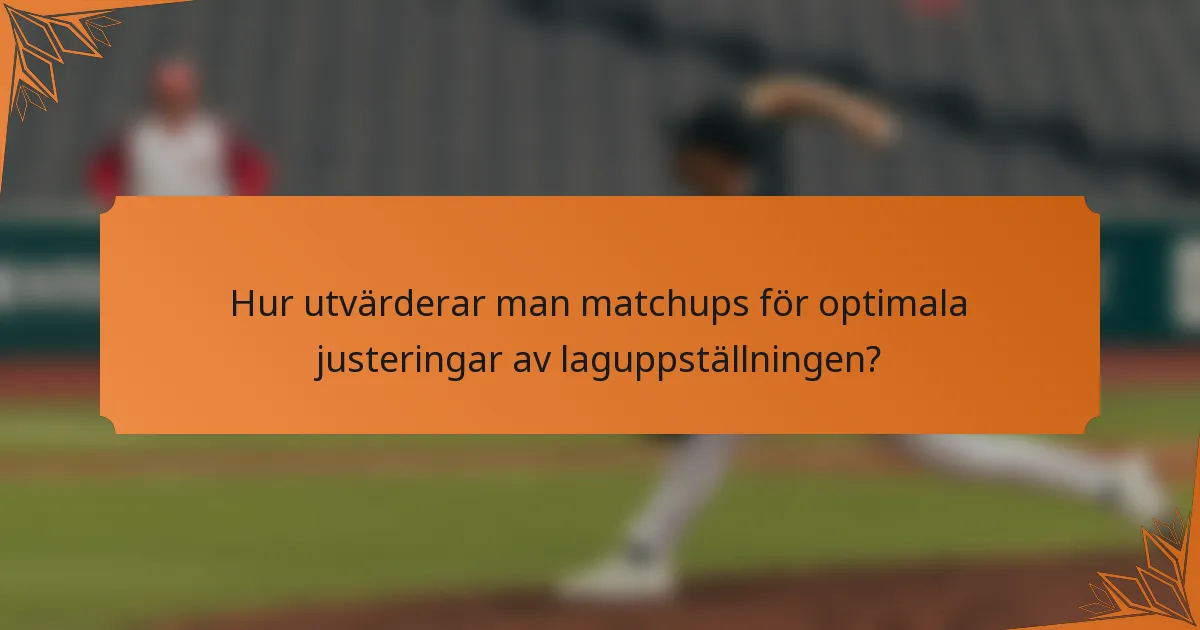Hur utvärderar man matchups för optimala justeringar av laguppställningen?