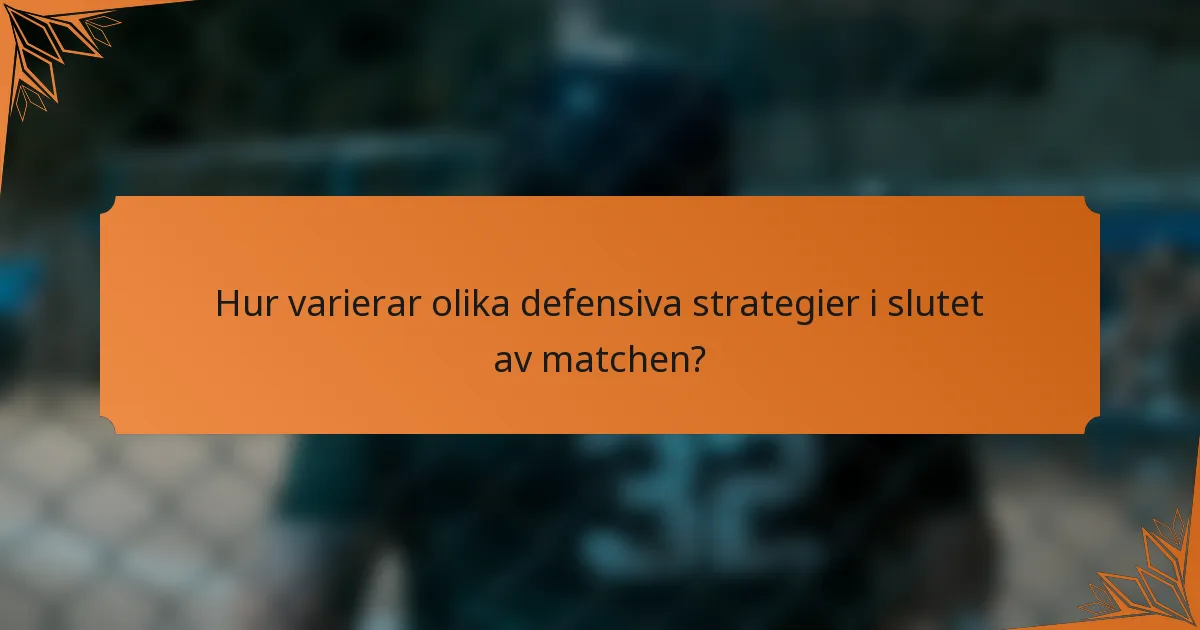 Hur varierar olika defensiva strategier i slutet av matchen?