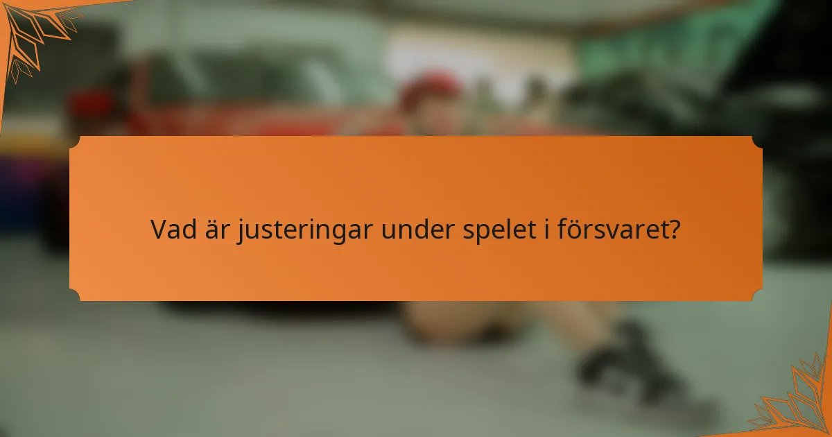 Vad är justeringar under spelet i försvaret?