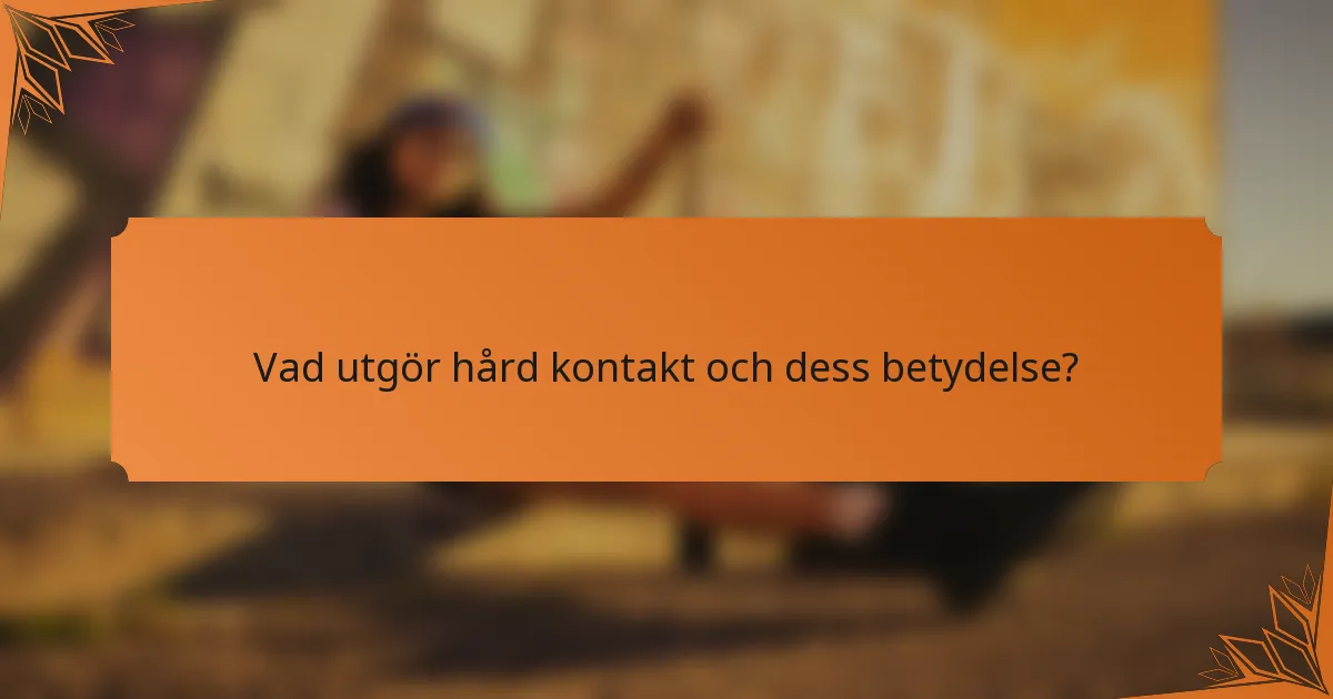 Vad utgör hård kontakt och dess betydelse?