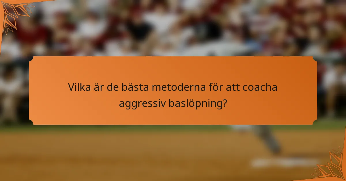 Vilka är de bästa metoderna för att coacha aggressiv baslöpning?