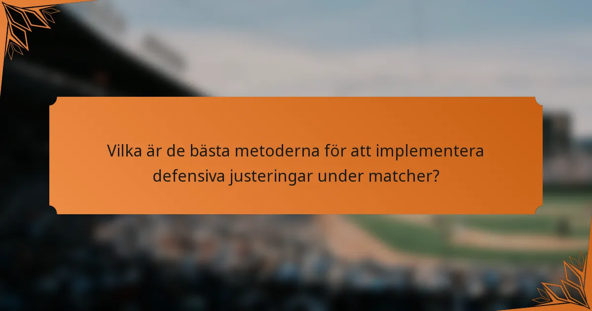 Vilka är de bästa metoderna för att implementera defensiva justeringar under matcher?