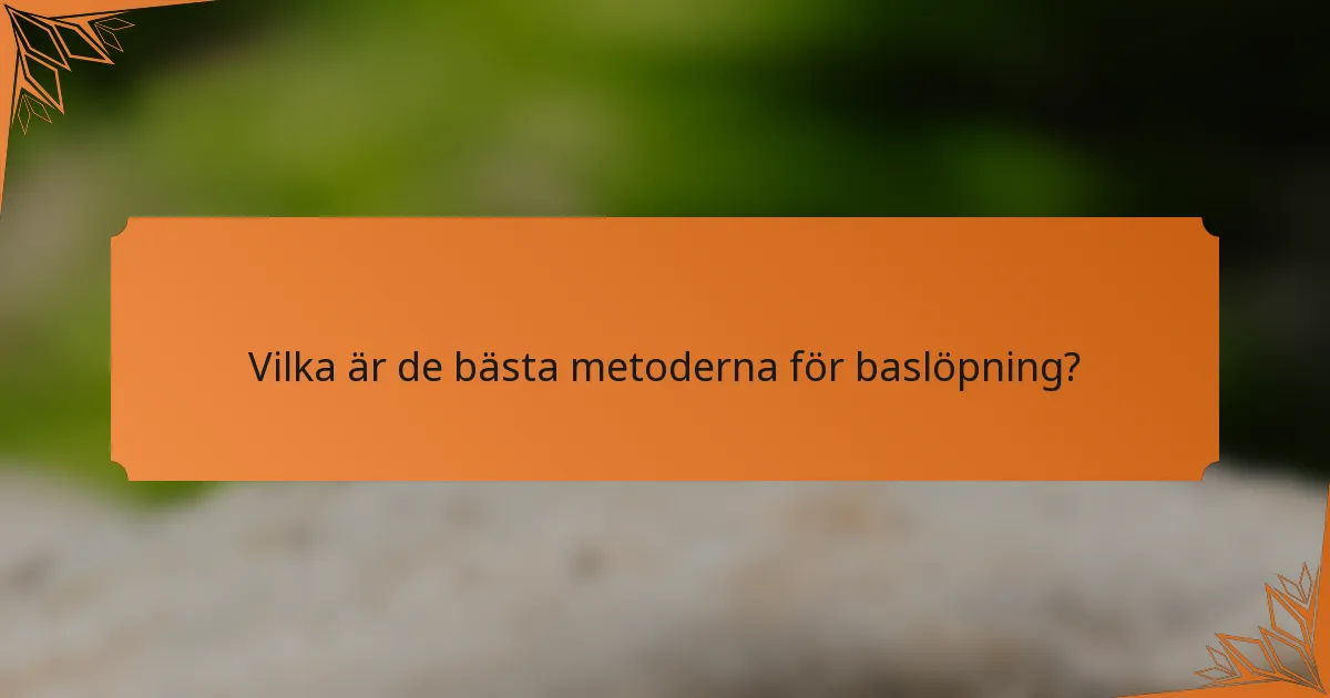 Vilka är de bästa metoderna för baslöpning?