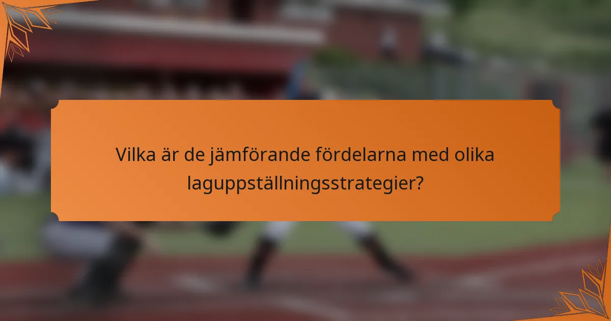 Vilka är de jämförande fördelarna med olika laguppställningsstrategier?