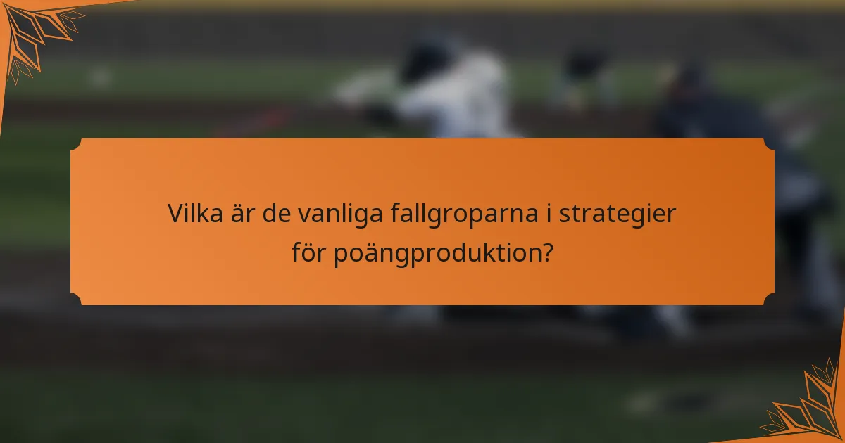 Vilka är de vanliga fallgroparna i strategier för poängproduktion?