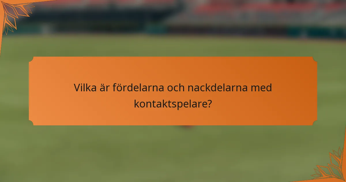 Vilka är fördelarna och nackdelarna med kontaktspelare?