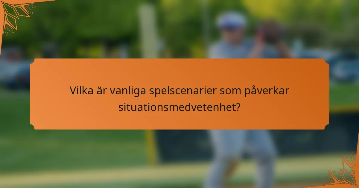 Vilka är vanliga spelscenarier som påverkar situationsmedvetenhet?