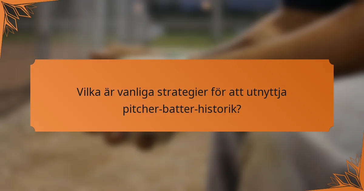 Vilka är vanliga strategier för att utnyttja pitcher-batter-historik?