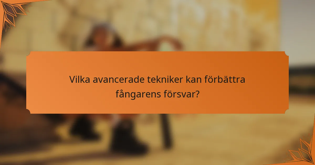 Vilka avancerade tekniker kan förbättra fångarens försvar?
