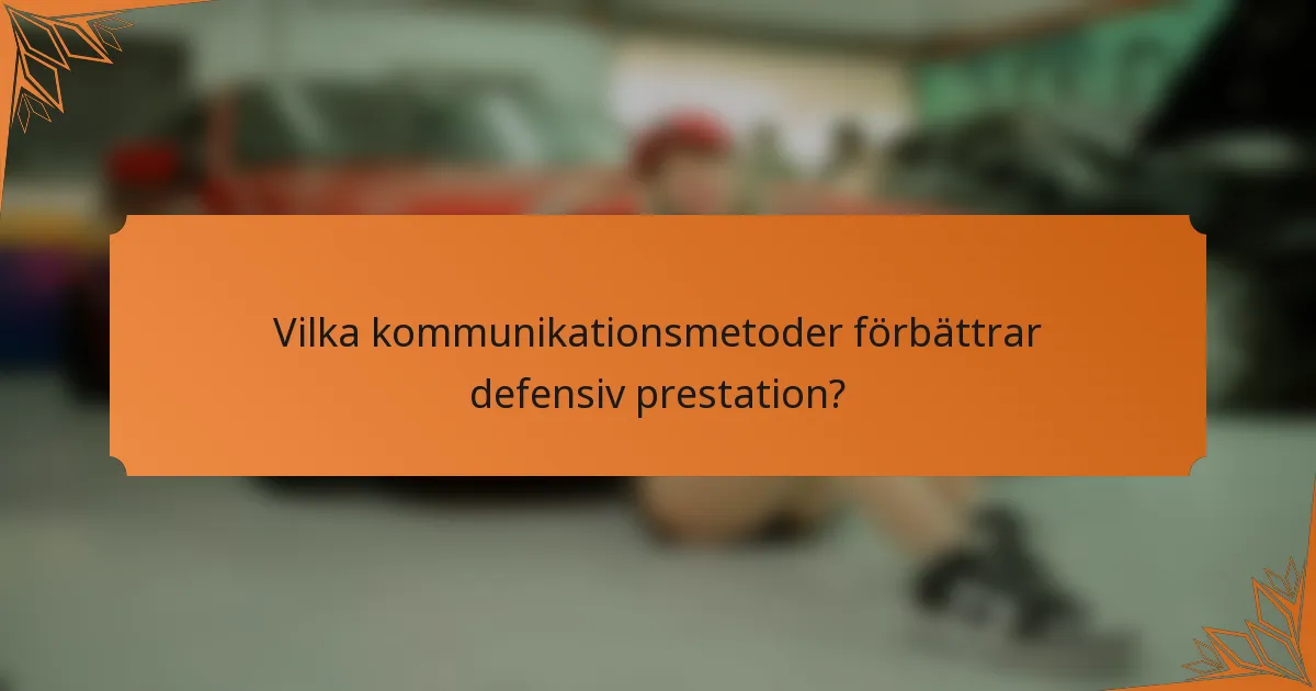 Vilka kommunikationsmetoder förbättrar defensiv prestation?