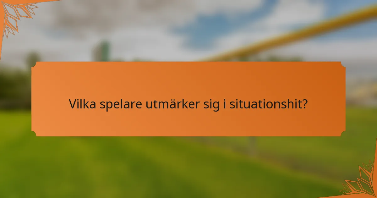 Vilka spelare utmärker sig i situationshit?