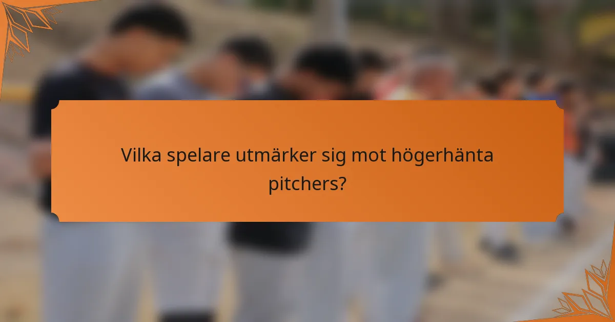 Vilka spelare utmärker sig mot högerhänta pitchers?