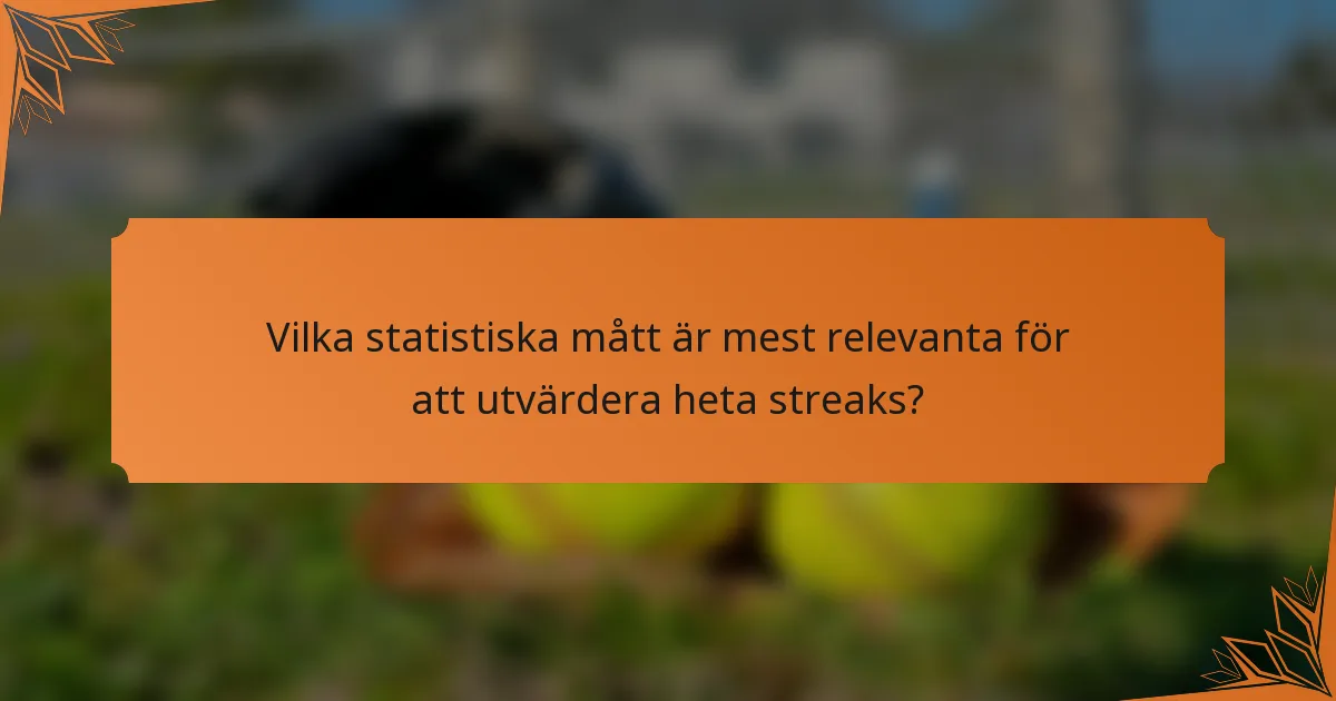 Vilka statistiska mått är mest relevanta för att utvärdera heta streaks?