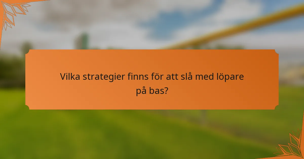 Vilka strategier finns för att slå med löpare på bas?