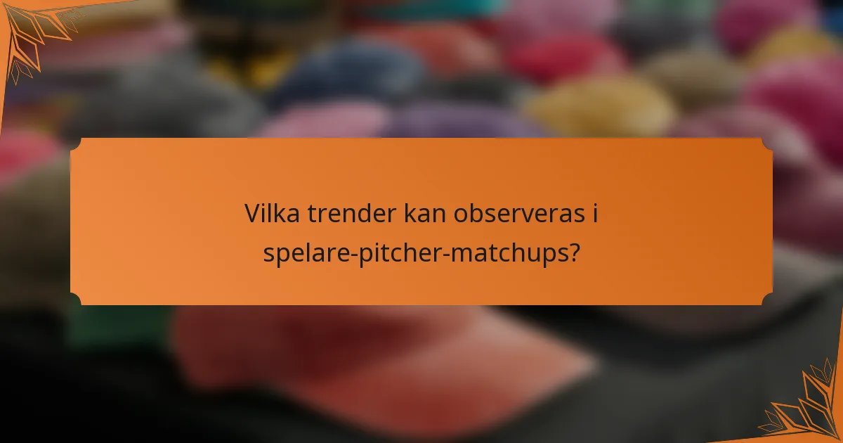 Vilka trender kan observeras i spelare-pitcher-matchups?