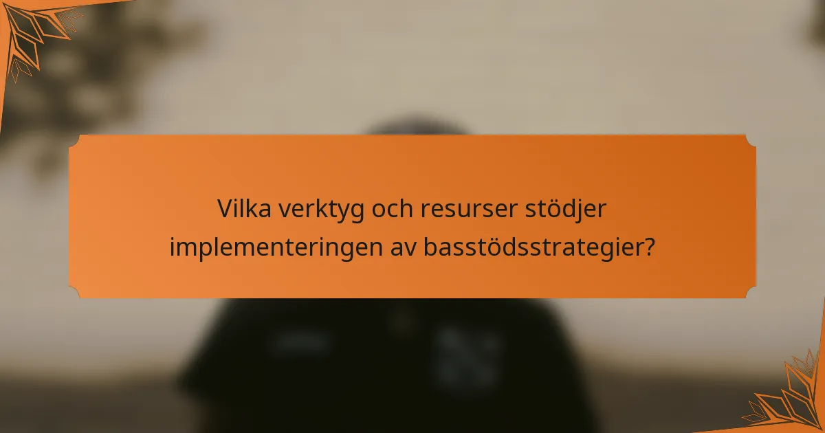 Vilka verktyg och resurser stödjer implementeringen av basstödsstrategier?