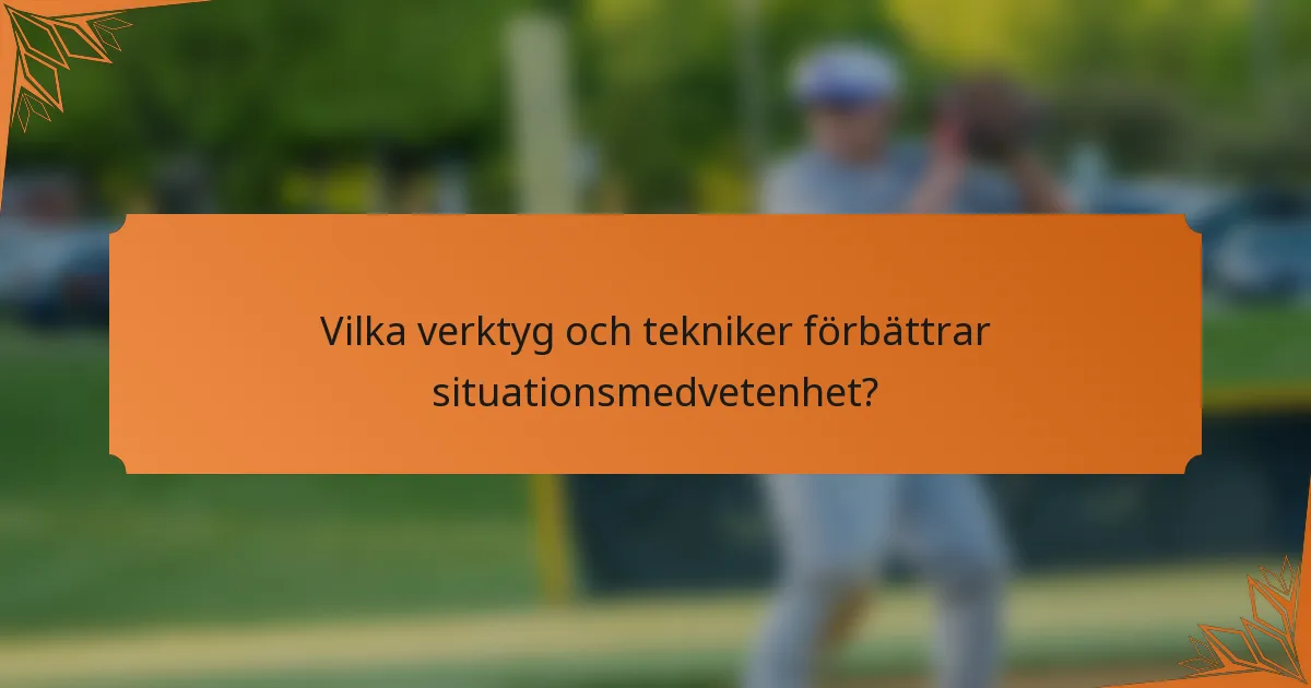 Vilka verktyg och tekniker förbättrar situationsmedvetenhet?